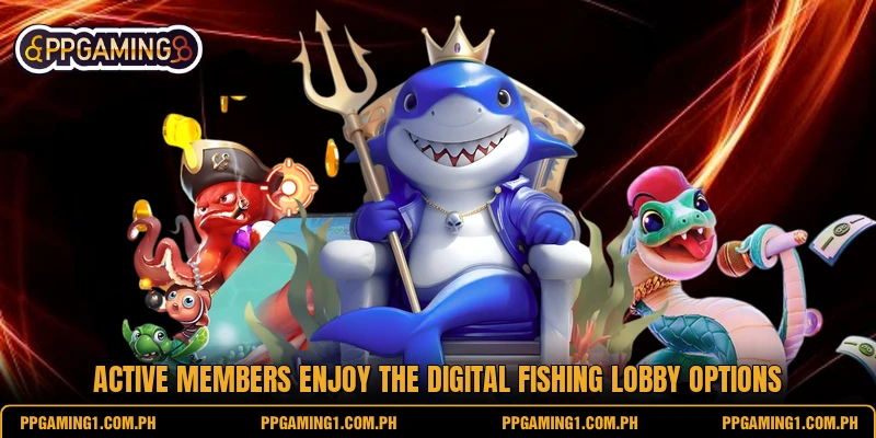 Active members enjoy the digital fishing lobby options Active members enjoy the digital fishing lobby options