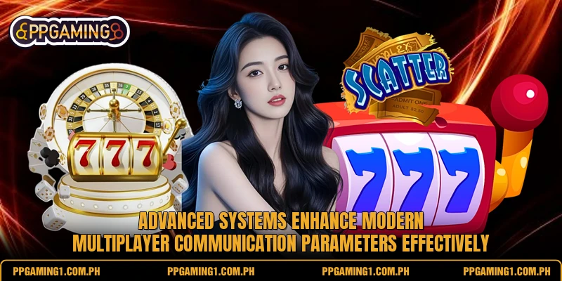 Advanced systems enhance modern multiplayer communication parameters effectively Advanced systems enhance modern multiplayer communication parameters effectively