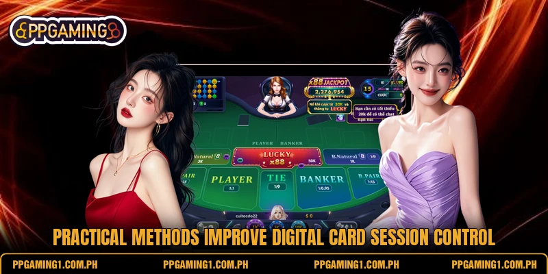 Practical methods improve digital card session control
