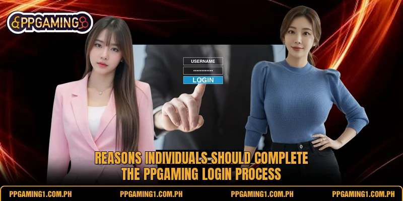 Reasons individuals should complete the PPGaming login process Reasons individuals should complete the PPGaming login process