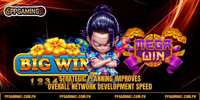 Strategic planning improves overall network development speed