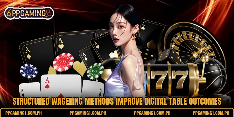 Structured wagering methods improve digital table outcomes