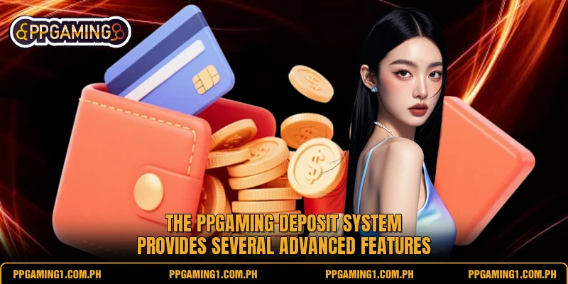 The PPGaming deposit system provides several advanced features
